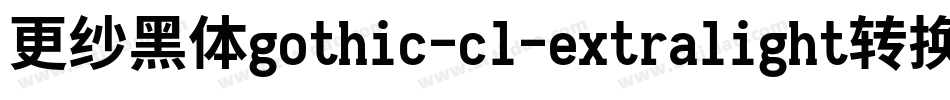 更纱黑体gothic-cl-extralight转换器字体转换