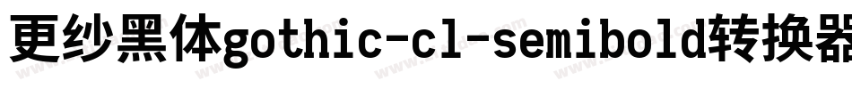 更纱黑体gothic-cl-semibold转换器字体转换