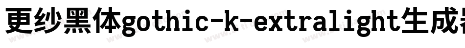 更纱黑体gothic-k-extralight生成器字体转换
