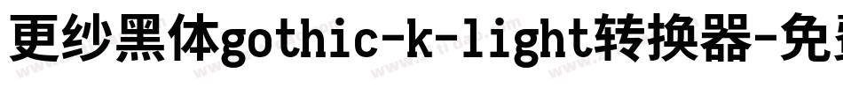 更纱黑体gothic-k-light转换器字体转换