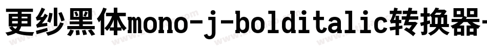 更纱黑体mono-j-bolditalic转换器字体转换