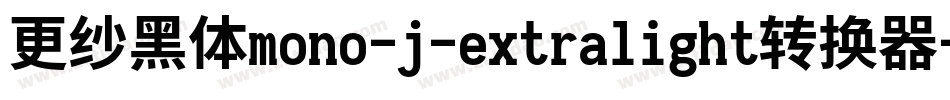 更纱黑体mono-j-extralight转换器字体转换