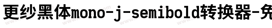 更纱黑体mono-j-semibold转换器字体转换