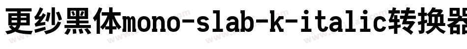 更纱黑体mono-slab-k-italic转换器字体转换