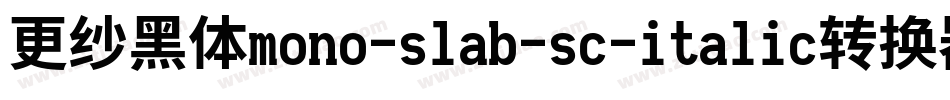 更纱黑体mono-slab-sc-italic转换器字体转换