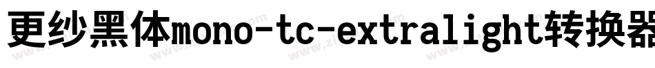 更纱黑体mono-tc-extralight转换器字体转换