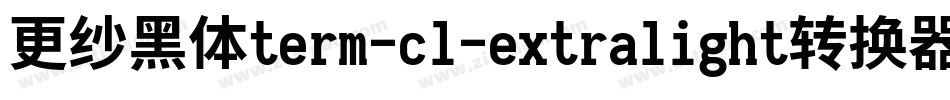 更纱黑体term-cl-extralight转换器字体转换
