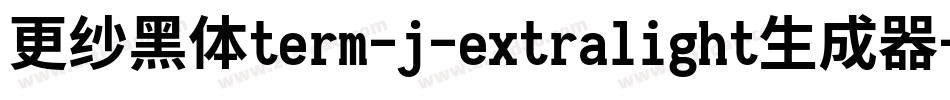 更纱黑体term-j-extralight生成器字体转换