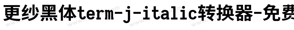 更纱黑体term-j-italic转换器字体转换