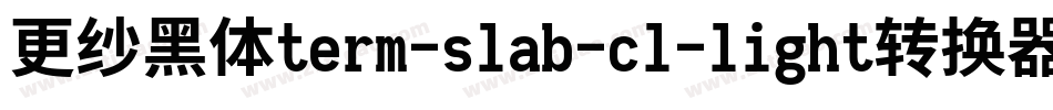 更纱黑体term-slab-cl-light转换器字体转换