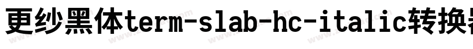 更纱黑体term-slab-hc-italic转换器字体转换