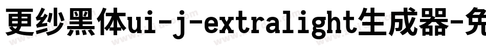 更纱黑体ui-j-extralight生成器字体转换
