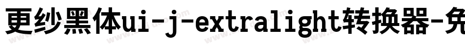 更纱黑体ui-j-extralight转换器字体转换