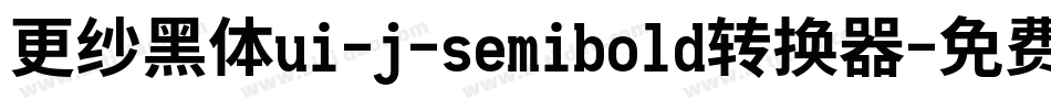更纱黑体ui-j-semibold转换器字体转换