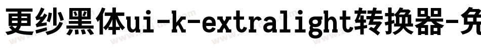 更纱黑体ui-k-extralight转换器字体转换