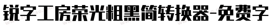 锐字工房荣光粗黑简转换器字体转换