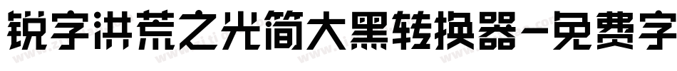 锐字洪荒之光简大黑转换器字体转换