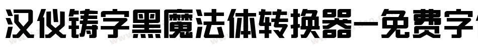汉仪铸字黑魔法体转换器字体转换