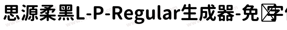 思源柔黑L-P-Regular生成器字体转换