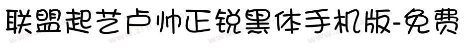 联盟起艺卢帅正锐黑体手机版字体转换