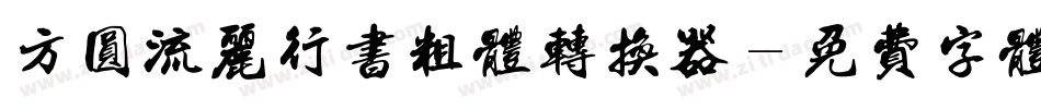方圆流丽行书粗体转换器字体转换
