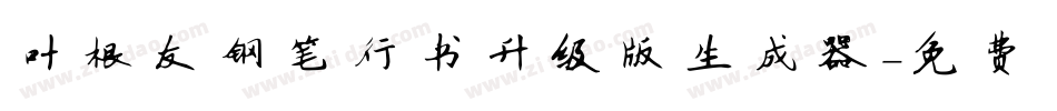 叶根友钢笔行书升级版生成器字体转换