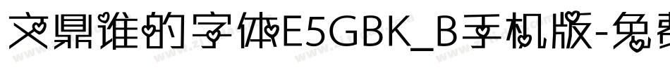 文鼎谁的字体E5GBK_B手机版字体转换