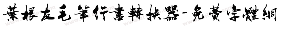 叶根友毛笔行书转换器字体转换