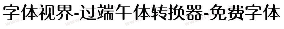 字体视界-过端午体转换器字体转换