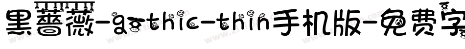 黑薔薇-gothic-thin手机版字体转换