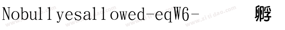 Nobulliesallowed-eqW6字体转换