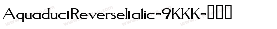 AquaductReverseItalic-9KKK字体转换