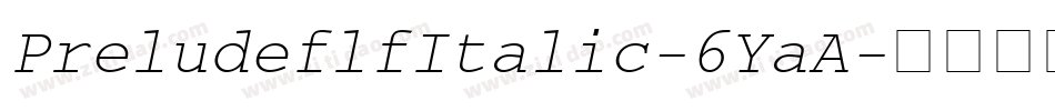PreludeflfItalic-6YaA字体转换 PreludeflfItalic-6YaA字体转换