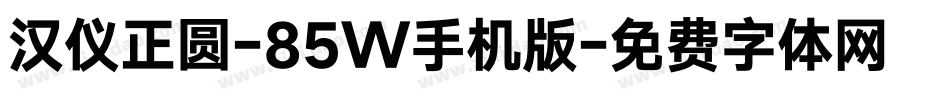 汉仪正圆-85W手机版字体转换