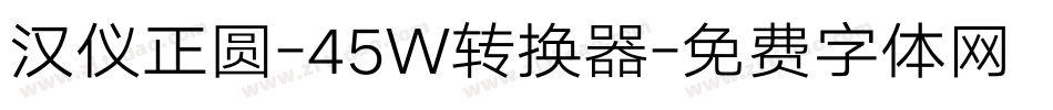 汉仪正圆-45W转换器字体转换