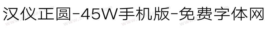 汉仪正圆-45W手机版字体转换