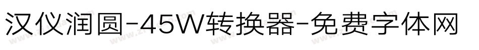 汉仪润圆-45W转换器字体转换
