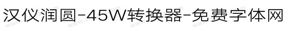 汉仪润圆-45W转换器字体转换