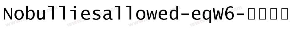 Nobulliesallowed-eqW6字体转换