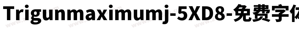 Trigunmaximumj-5XD8字体转换