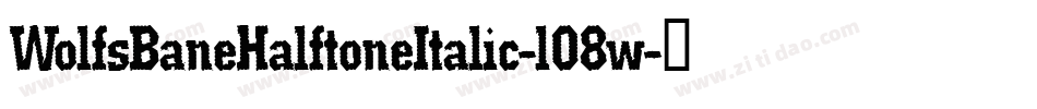WolfsBaneHalftoneItalic-l08w字体转换