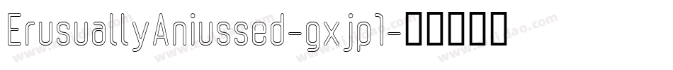 ErusuallyAniussed-gxjp1字体转换