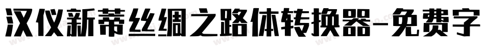 汉仪新蒂丝绸之路体转换器字体转换