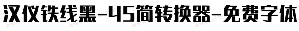 汉仪铁线黑-45简转换器字体转换