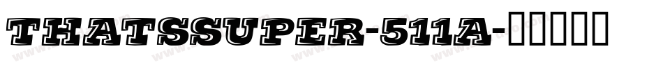 ThatsSuper-511a字体转换 ThatsSuper-511a字体转换
