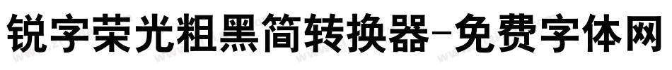 锐字荣光粗黑简转换器字体转换