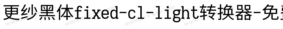 更纱黑体fixed-cl-light转换器字体转换