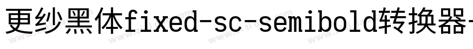 更纱黑体fixed-sc-semibold转换器字体转换