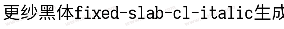 更纱黑体fixed-slab-cl-italic生成器字体转换