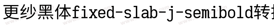 更纱黑体fixed-slab-j-semibold转换器字体转换